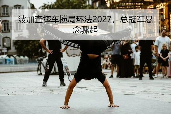 bo-jia-cha-shuai-che-jiao-ju-huan-fa-zong-guan-jun-xuan-nian-zhou-qi-3-530.jpg
