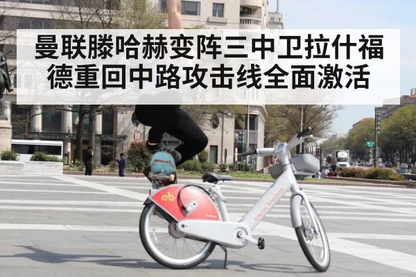 曼联滕哈赫变阵三中卫拉什福德重回中路攻击线全面激活