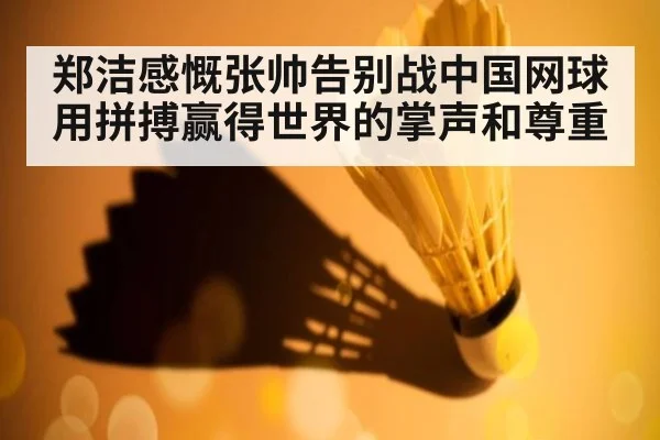 郑洁感慨张帅告别战中国网球用拼搏赢得世界的掌声和尊重